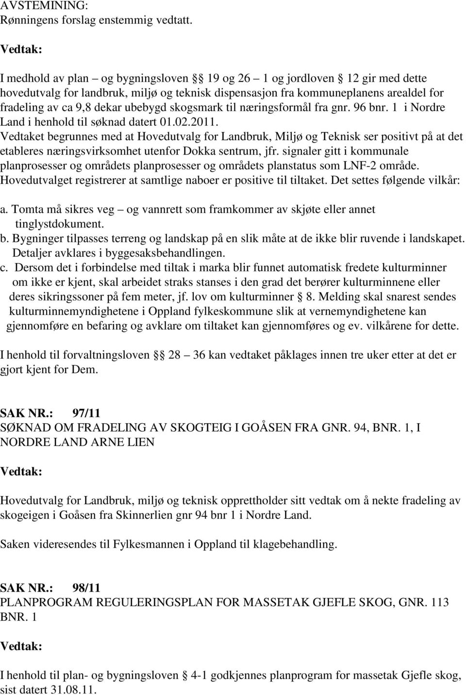 ubebygd skogsmark til næringsformål fra gnr. 96 bnr. 1 i Nordre Land i henhold til søknad datert 01.02.2011.