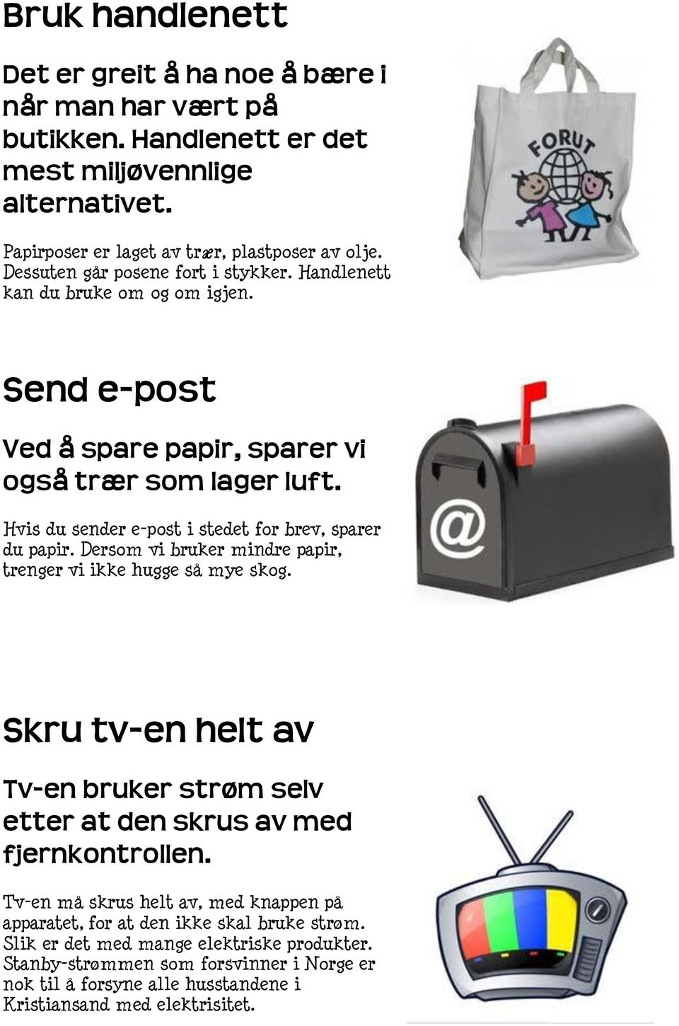 Hvis du sender e-post i stedet for brev, sparer du papir. Dersom vi bruker mindre papir, trenger vi ikke hugge så mye skog.