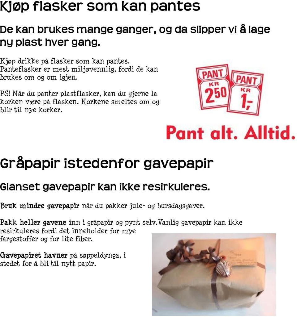 Korkene smeltes om og blir til nye korker. Gråpapir istedenfor gavepapir Glanset gavepapir kan ikke resirkuleres.