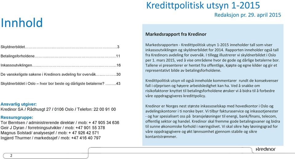 / mob: +47 901 55 378 Magnus Solstad/ analysesjef / mob: + 47 926 42 571 Ingjerd Thurmer / markedssjef / mob: +47 416 40 797 Kredittpolitisk utsyn 1-2015 Redaksjon pr. 29.