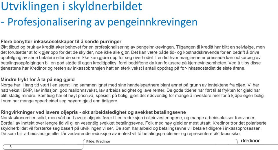 Det kan være både tid- og kostnadskrevende for en bedrift å drive oppfølging av sene betalere eller de som ikke kan gjøre opp for seg overhodet.