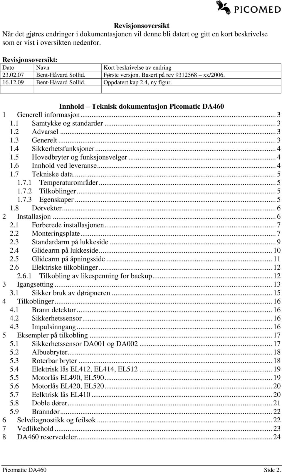 Innhold Teknisk dokumentasjon Picomatic DA460 1 Generell informasjon... 3 1.1 Samtykke og standarder... 3 1.2 Advarsel... 3 1.3 Generelt... 3 1.4 Sikkerhetsfunksjoner... 4 1.