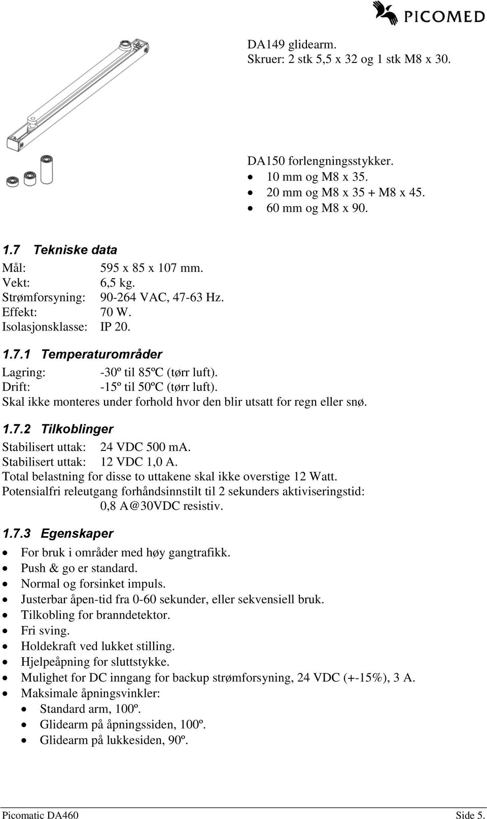 Skal ikke monteres under forhold hvor den blir utsatt for regn eller snø. 1.7.2 Tilkoblinger Stabilisert uttak: 24 VDC 500 ma. Stabilisert uttak: 12 VDC 1,0 A.