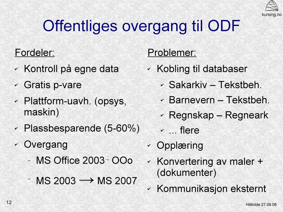 (opsys, maskin) Plassbesparende (5-60%) Overgang MS Office 2003 OOo MS 2003 MS 2007