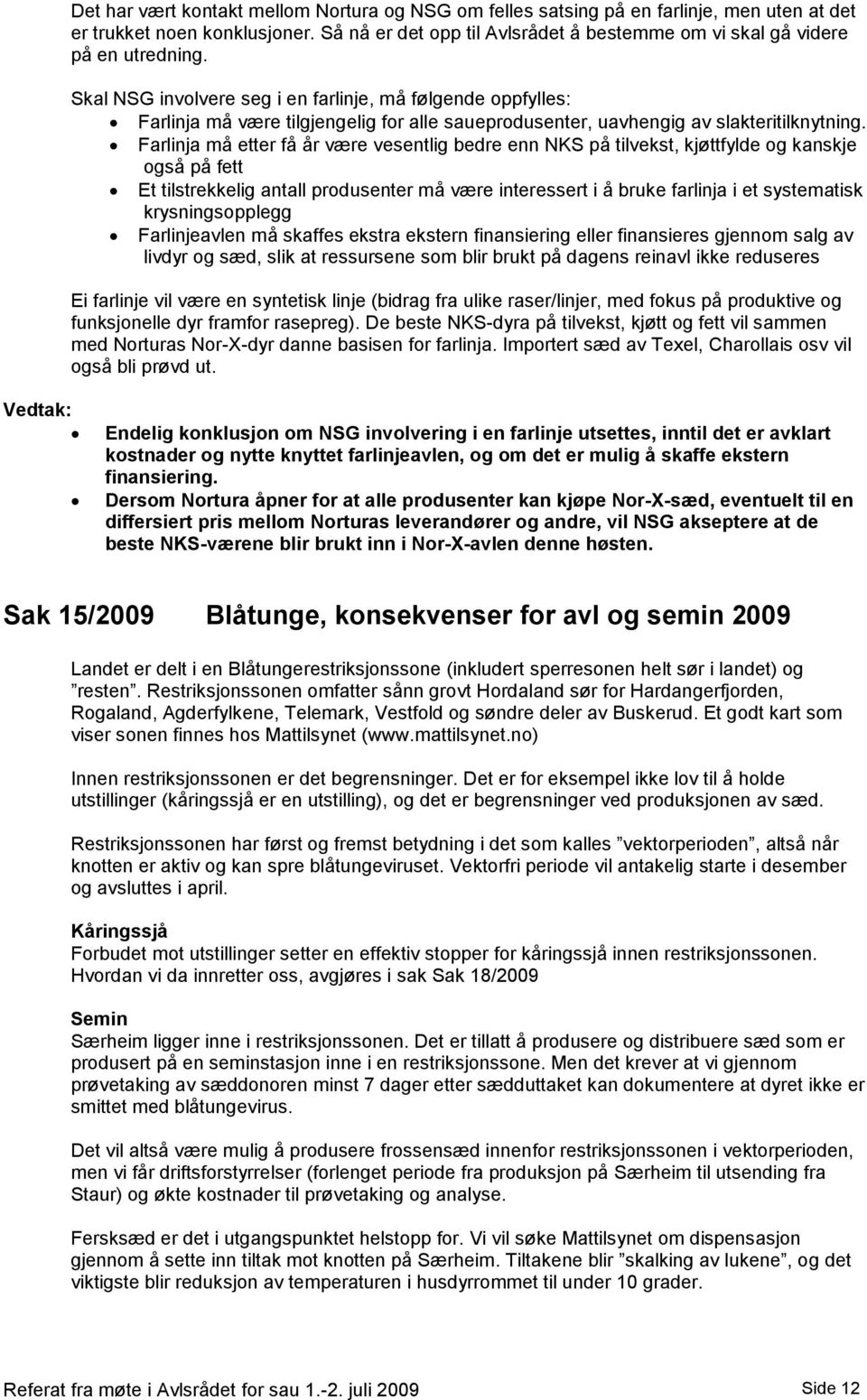 Skal NSG involvere seg i en farlinje, må følgende oppfylles: Farlinja må være tilgjengelig for alle saueprodusenter, uavhengig av slakteritilknytning.