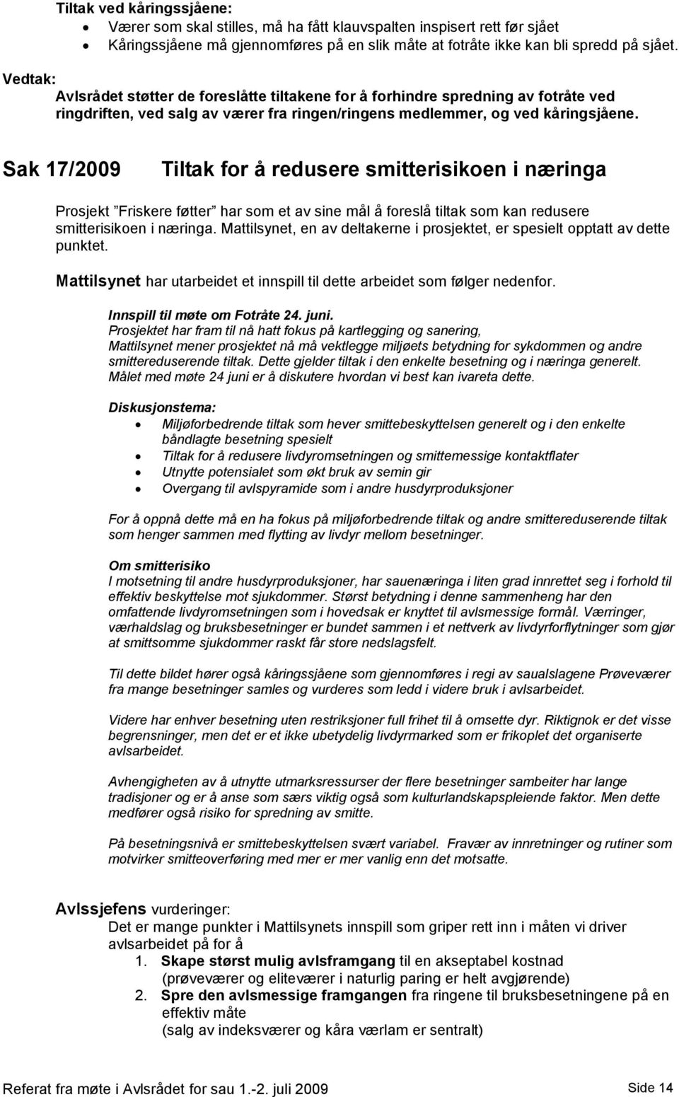 Sak 17/2009 Tiltak for å redusere smitterisikoen i næringa Prosjekt Friskere føtter har som et av sine mål å foreslå tiltak som kan redusere smitterisikoen i næringa.