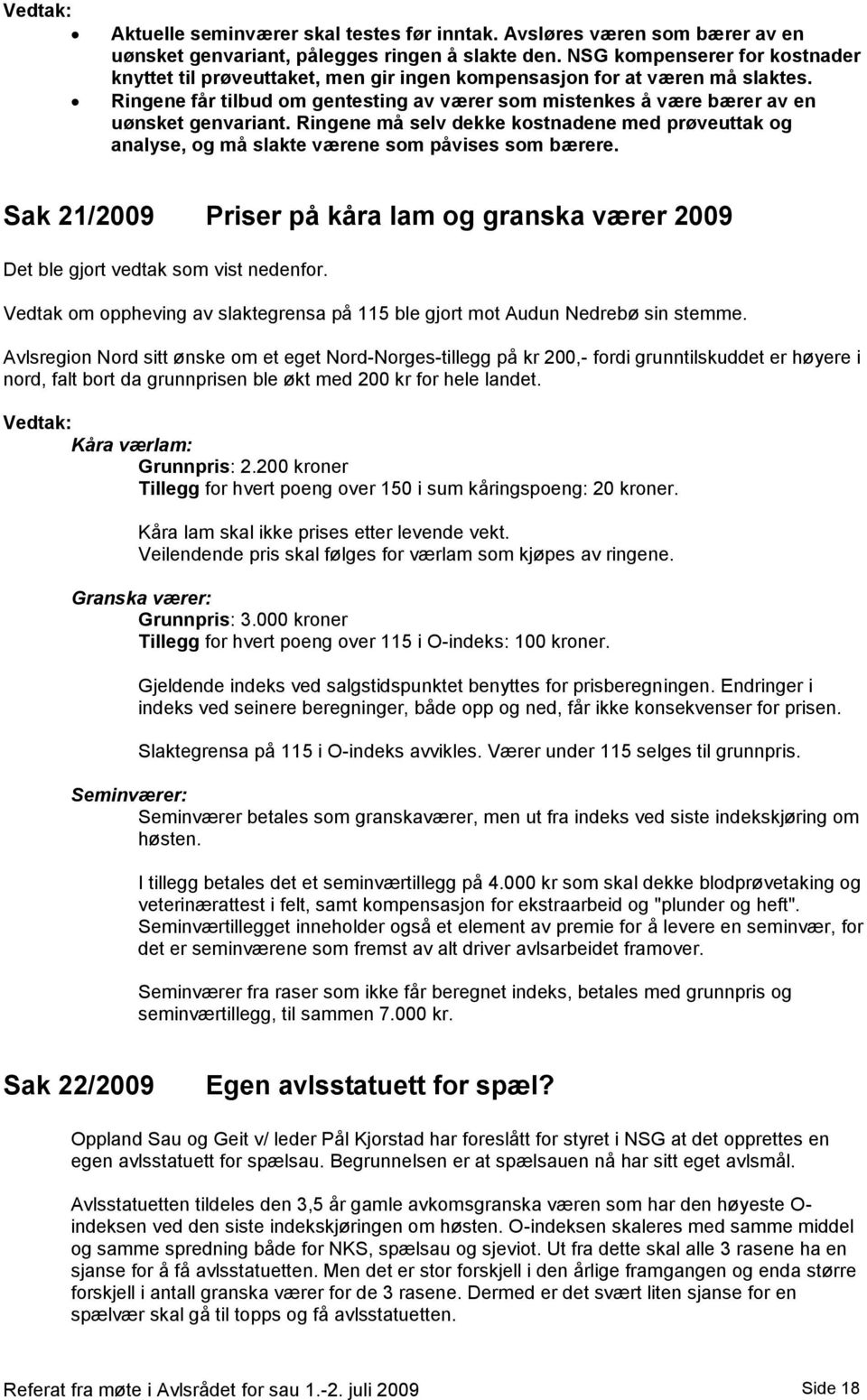 Ringene får tilbud om gentesting av værer som mistenkes å være bærer av en uønsket genvariant. Ringene må selv dekke kostnadene med prøveuttak og analyse, og må slakte værene som påvises som bærere.