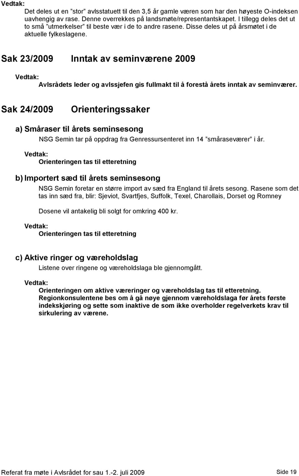 Sak 23/2009 Inntak av seminværene 2009 Avlsrådets leder og avlssjefen gis fullmakt til å forestå årets inntak av seminværer.