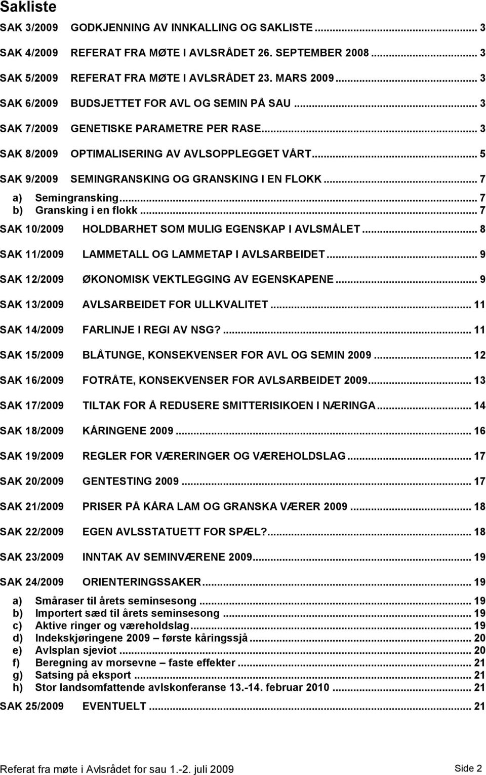 .. 5 SAK 9/2009 SEMINGRANSKING OG GRANSKING I EN FLOKK... 7 a) Semingransking... 7 b) Gransking i en flokk... 7 SAK 10/2009 HOLDBARHET SOM MULIG EGENSKAP I AVLSMÅLET.