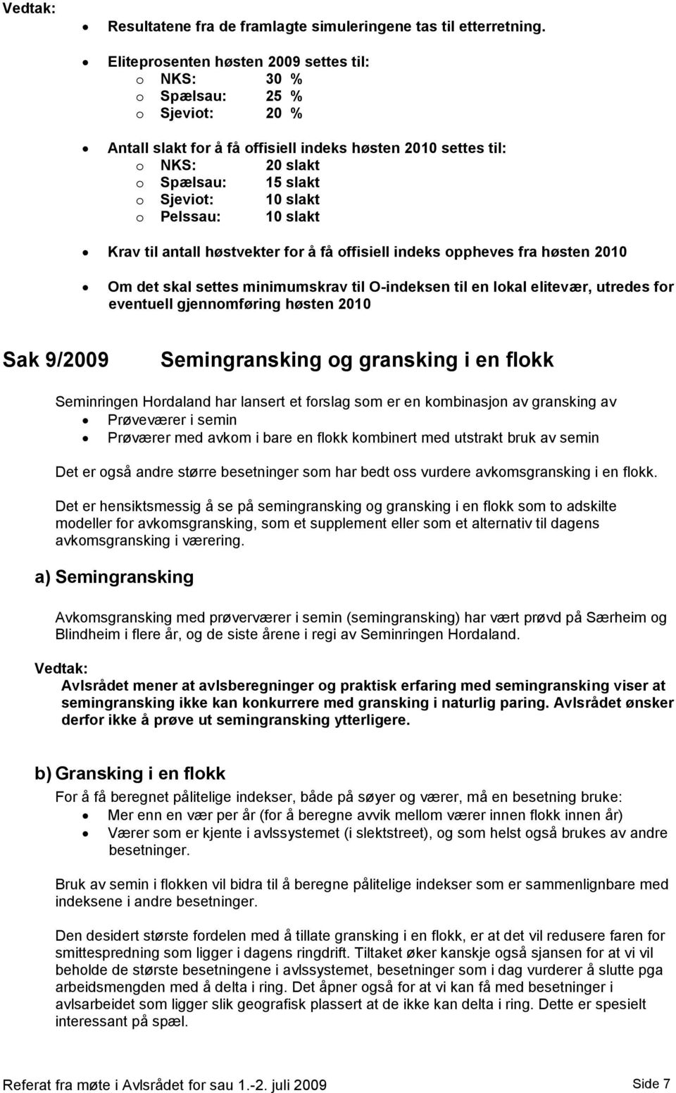 slakt o Pelssau: 10 slakt Krav til antall høstvekter for å få offisiell indeks oppheves fra høsten 2010 Om det skal settes minimumskrav til O-indeksen til en lokal elitevær, utredes for eventuell