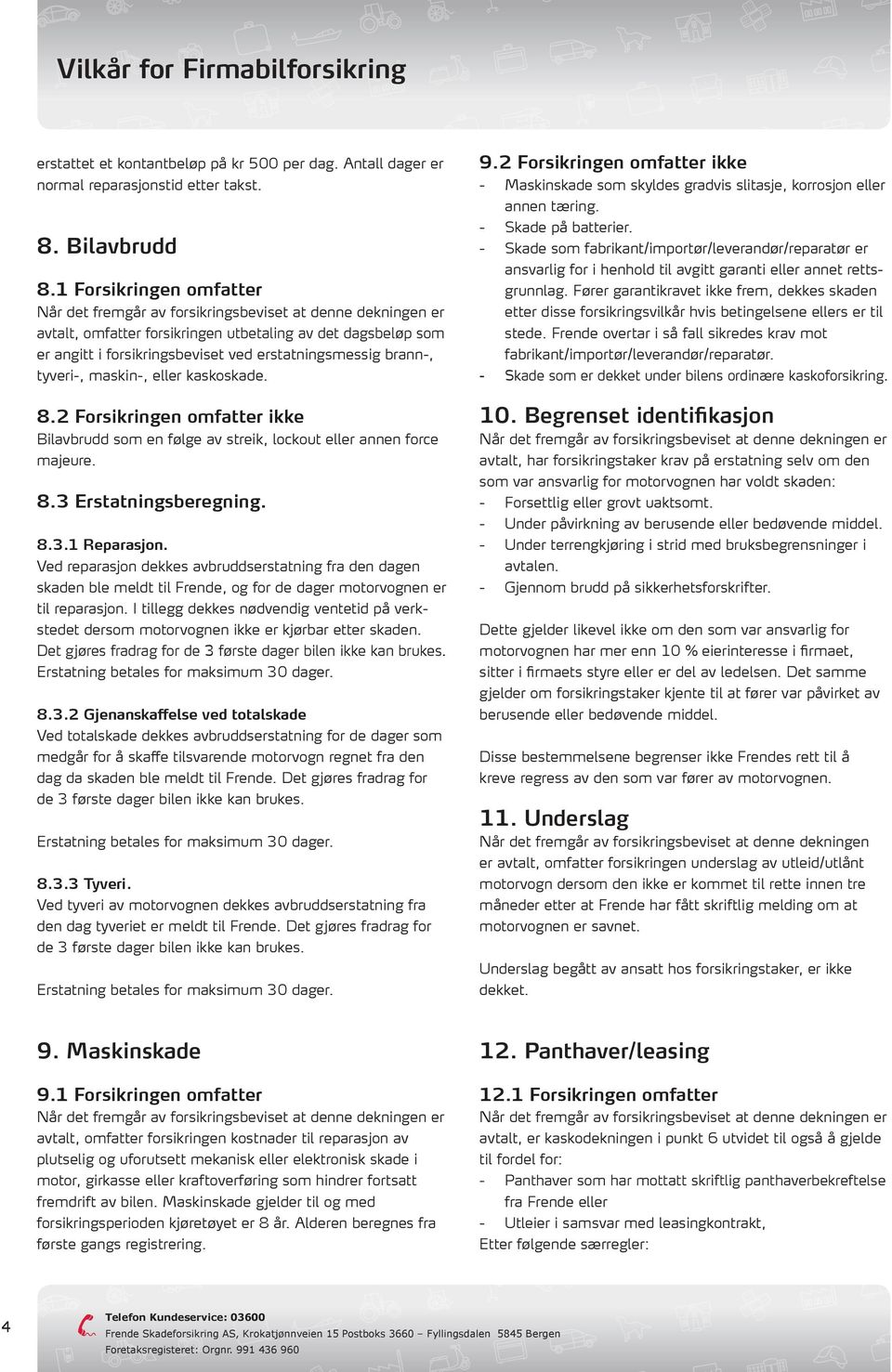 2 Forsikringen omfatter ikke Bilavbrudd som en følge av streik, lockout eller annen force majeure. 8.3 Erstatningsberegning. 8.3.1 Reparasjon.