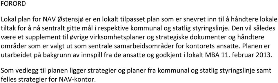 Den vil således være et supplement til øvrige virksomhetsplaner og strategiske dokumenter og håndtere områder som er valgt ut som sentrale