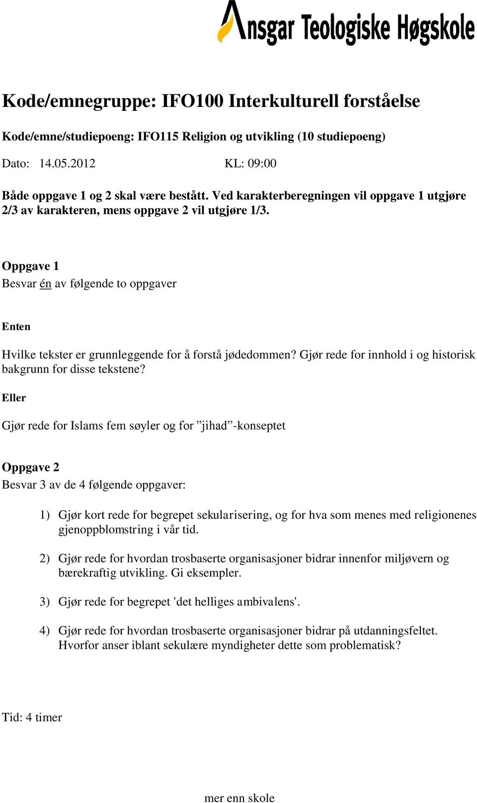 Gjør rede for Islams fem søyler og for jihad -konseptet 1) Gjør kort rede for begrepet sekularisering, og for hva som menes med religionenes gjenoppblomstring i vår tid.