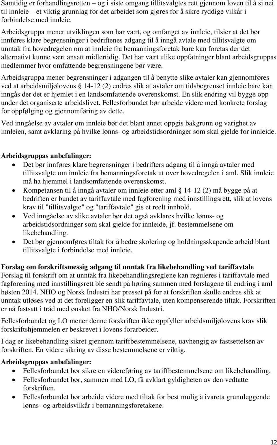 Arbeidsgruppa mener utviklingen som har vært, og omfanget av innleie, tilsier at det bør innføres klare begrensninger i bedriftenes adgang til å inngå avtale med tillitsvalgte om unntak fra