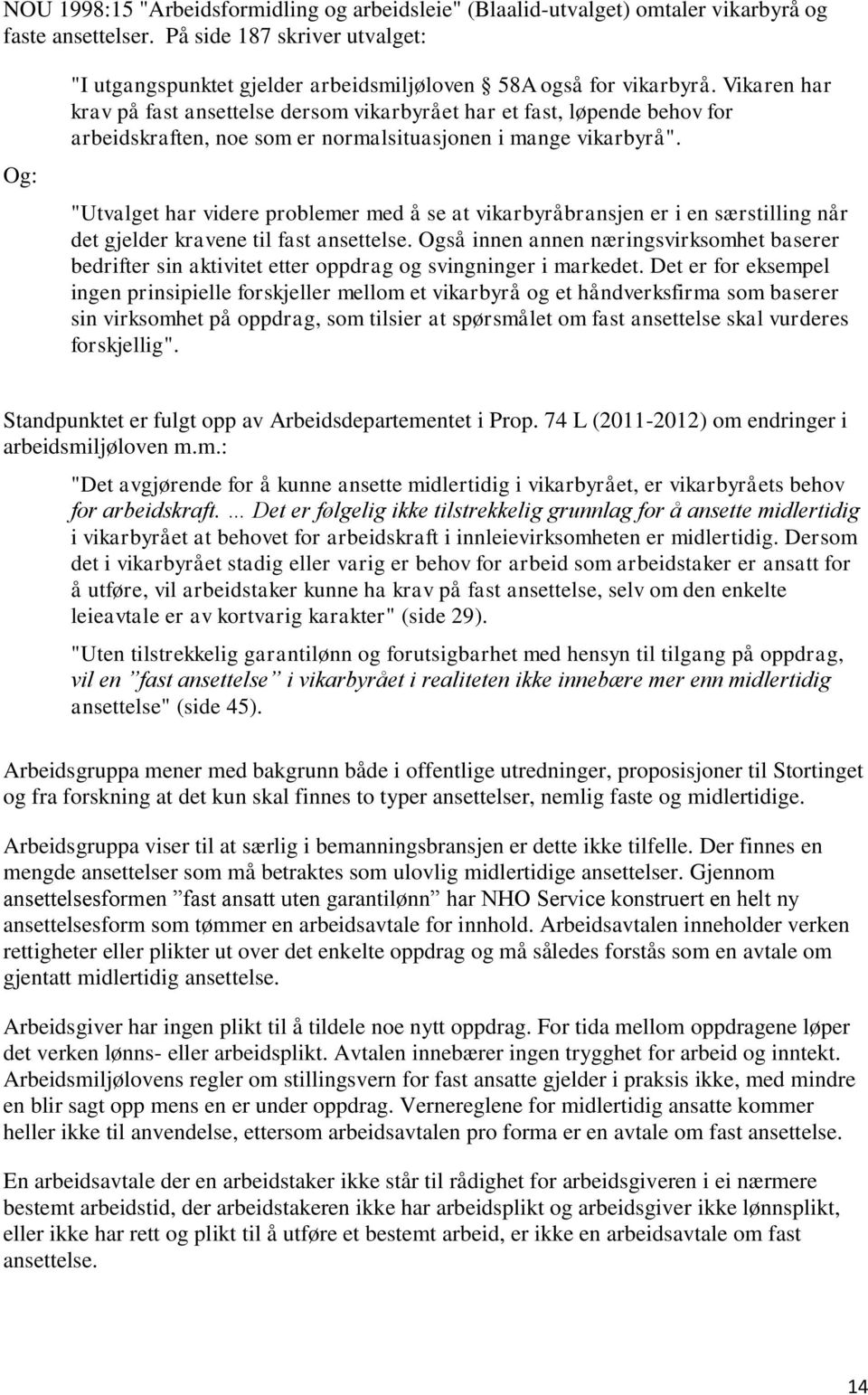 Vikaren har krav på fast ansettelse dersom vikarbyrået har et fast, løpende behov for arbeidskraften, noe som er normalsituasjonen i mange vikarbyrå".