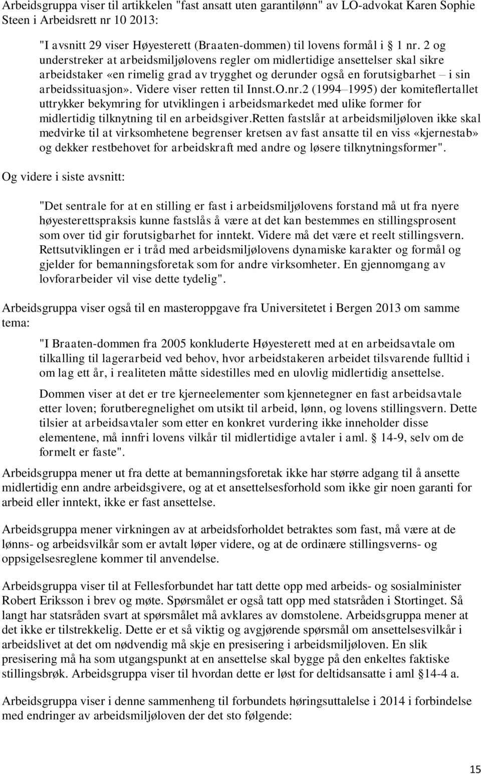 Videre viser retten til Innst.O.nr.2 (1994 1995) der komiteflertallet uttrykker bekymring for utviklingen i arbeidsmarkedet med ulike former for midlertidig tilknytning til en arbeidsgiver.