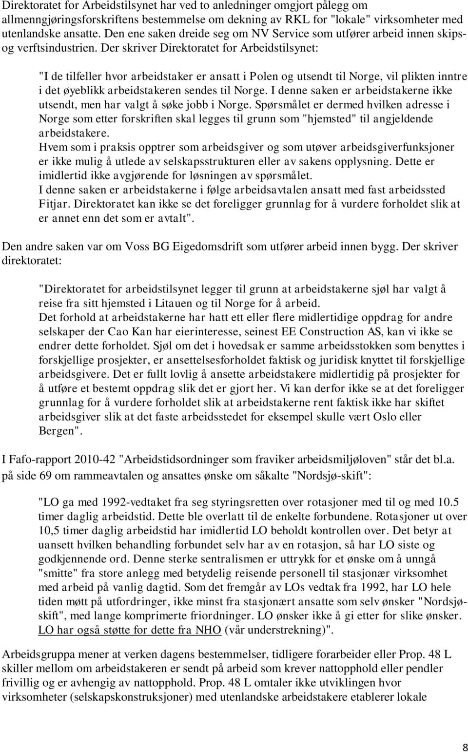 Der skriver Direktoratet for Arbeidstilsynet: "I de tilfeller hvor arbeidstaker er ansatt i Polen og utsendt til Norge, vil plikten inntre i det øyeblikk arbeidstakeren sendes til Norge.