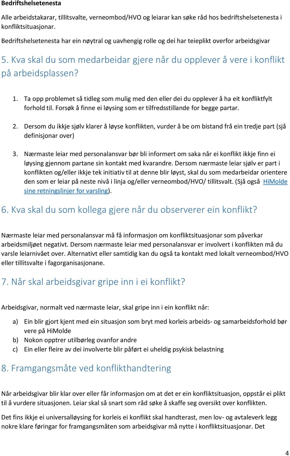 Ta opp problemet så tidleg som mulig med den eller dei du opplever å ha eit konfliktfylt forhold til. Forsøk å finne ei løysing som er tilfredsstillande for begge partar. 2.