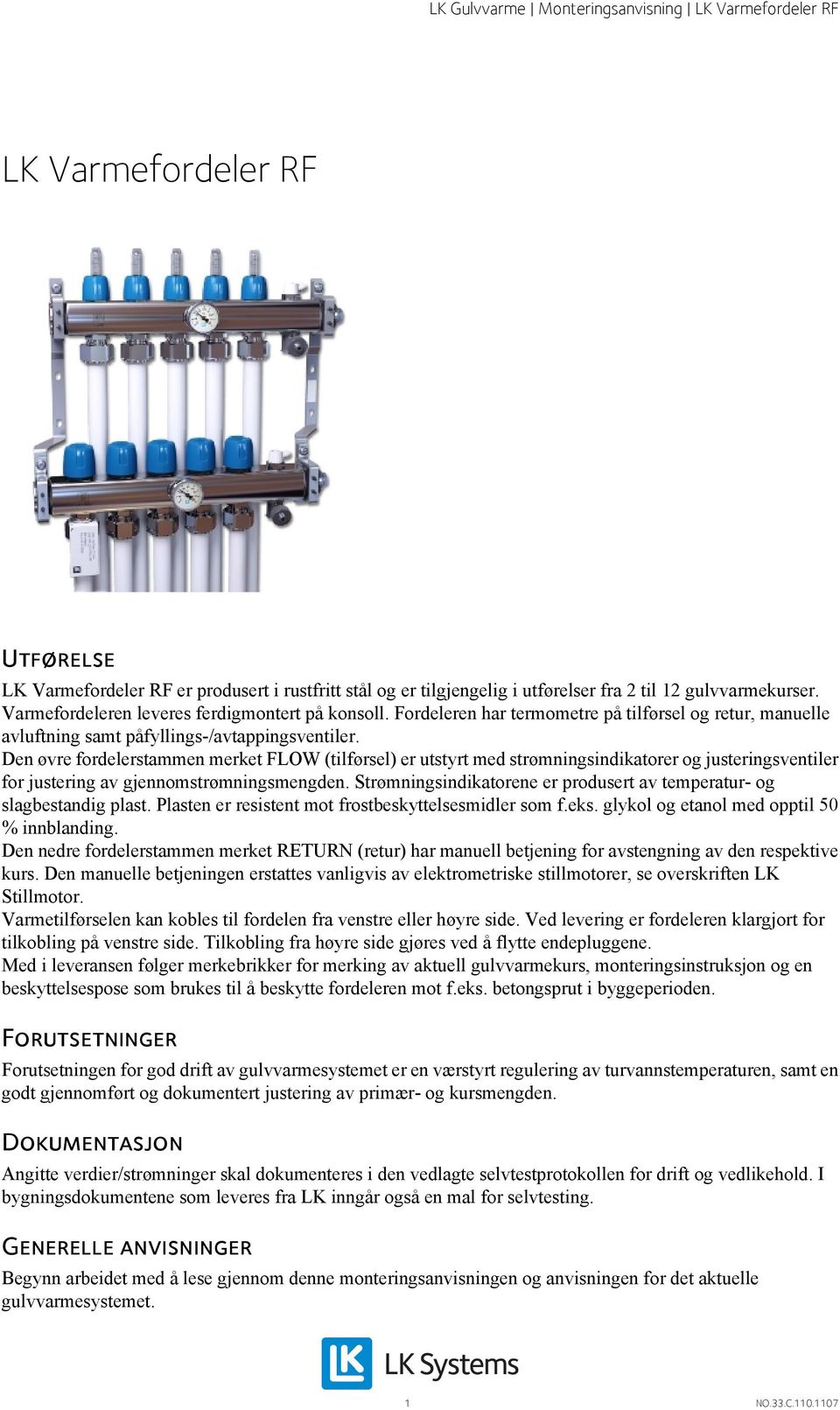 Den øvre fordelerstammen merket FLOW (tilførsel) er utstyrt med strømningsindikatorer og justeringsventiler for justering av gjennomstrømningsmengden.