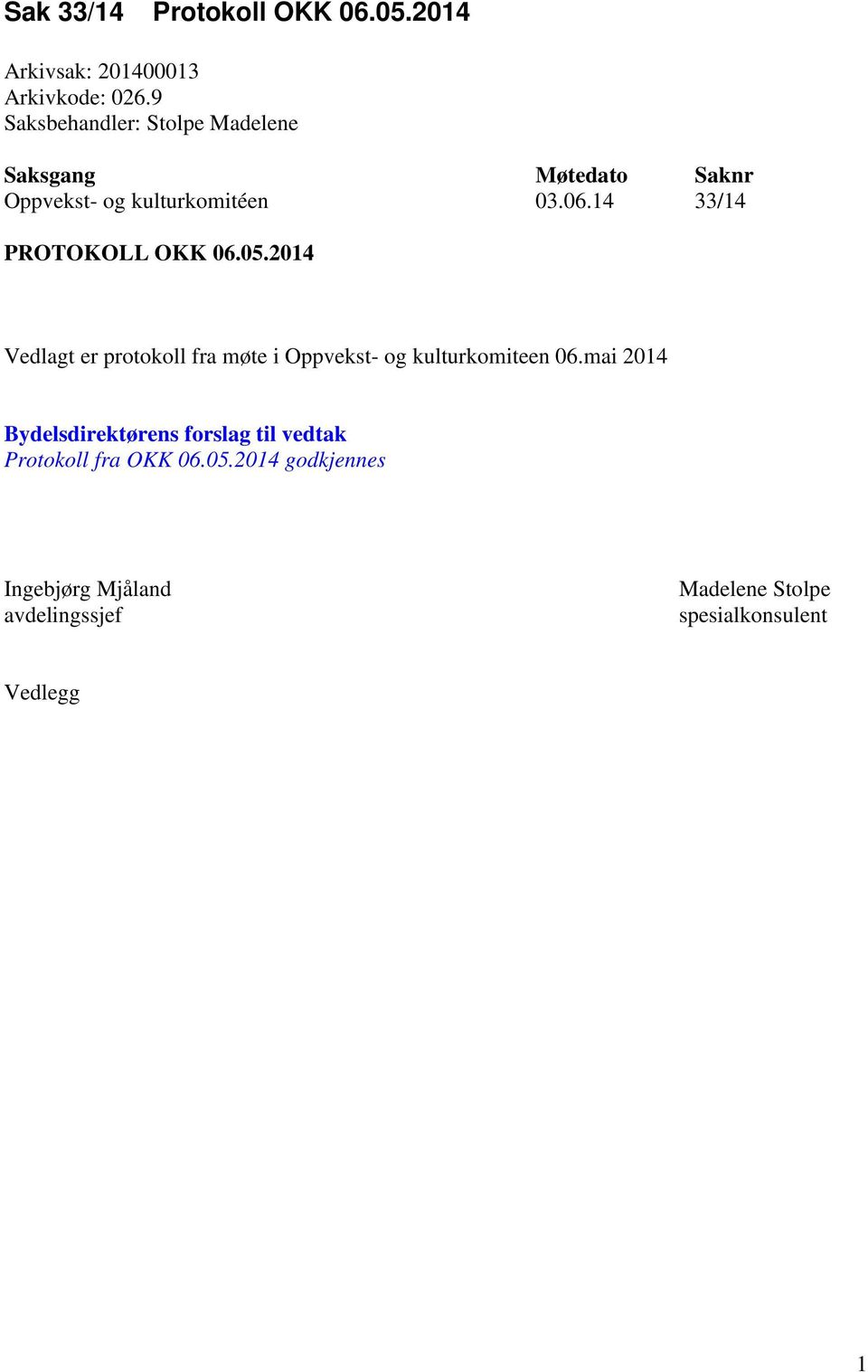 14 33/14 PROTOKOLL OKK 06.05.2014 Vedlagt er protokoll fra møte i Oppvekst- og kulturkomiteen 06.