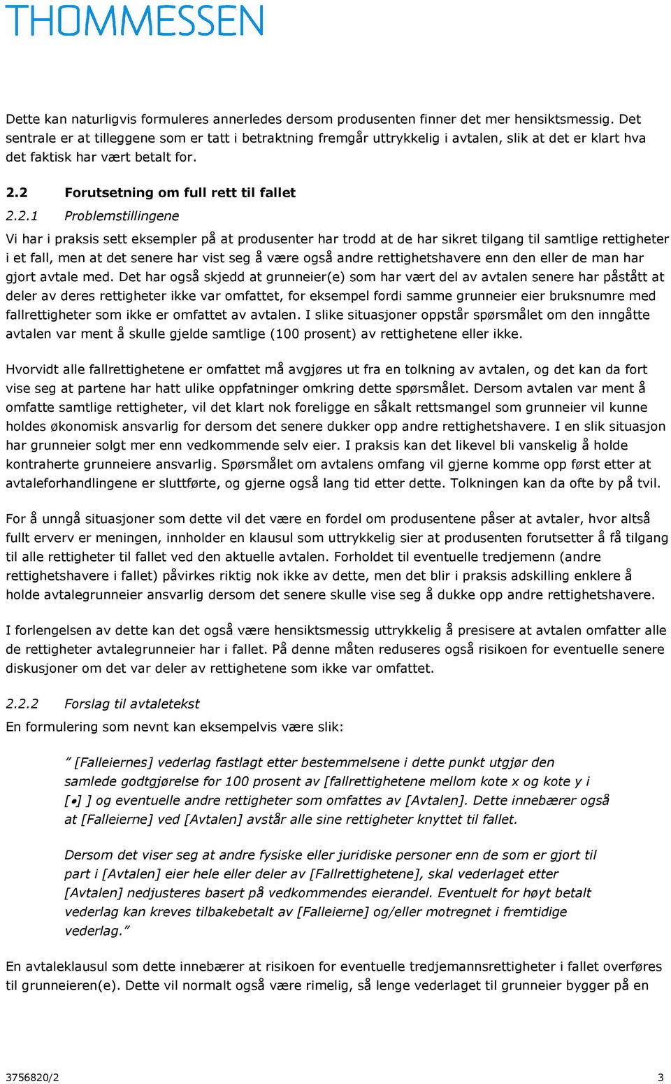 2 Forutsetning om full rett til fallet 2.2.1 Problemstillingene Vi har i praksis sett eksempler på at produsenter har trodd at de har sikret tilgang til samtlige rettigheter i et fall, men at det