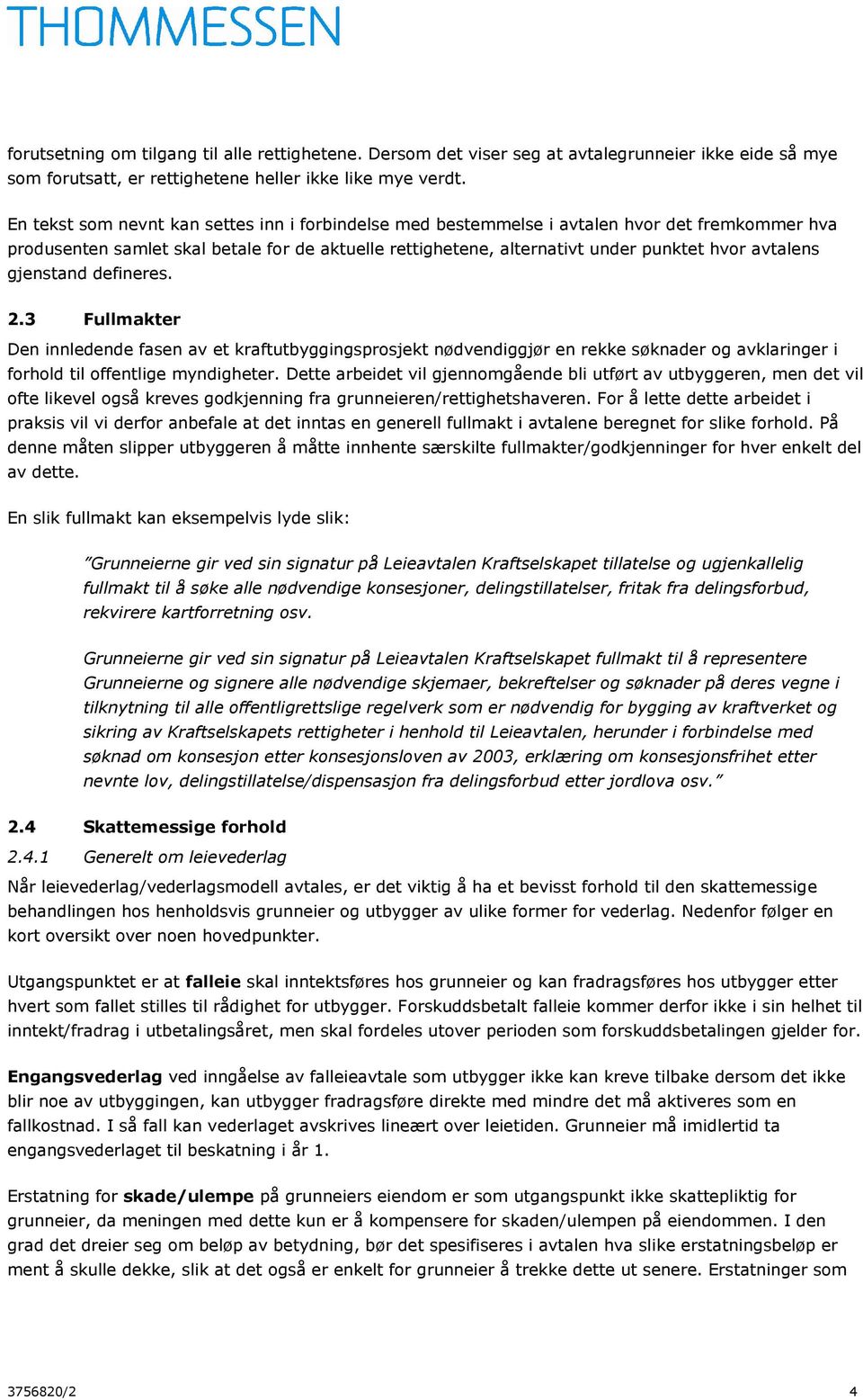 gjenstand defineres. 2.3 Fullmakter Den innledende fasen av et kraftutbyggingsprosjekt nødvendiggjør en rekke søknader og avklaringer i forhold til offentlige myndigheter.