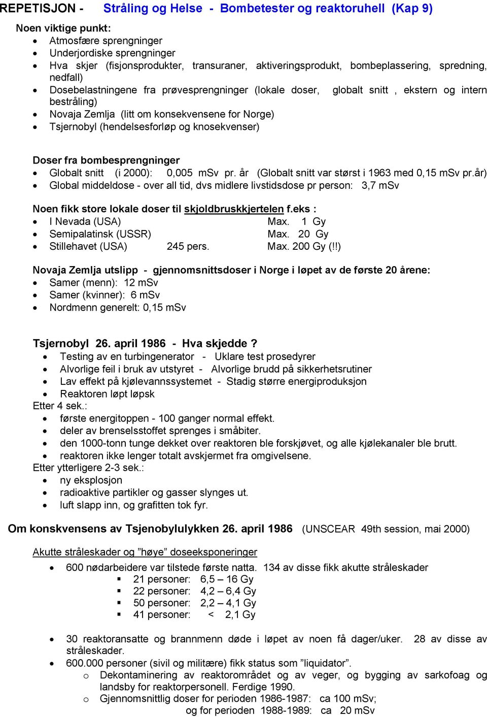 Norge) Tsjernobyl (hendelsesforløp og knosekvenser) Doser fra bombesprengninger Globalt snitt (i 2000): 0,005 msv pr. år (Globalt snitt var størst i 1963 med 0,15 msv pr.