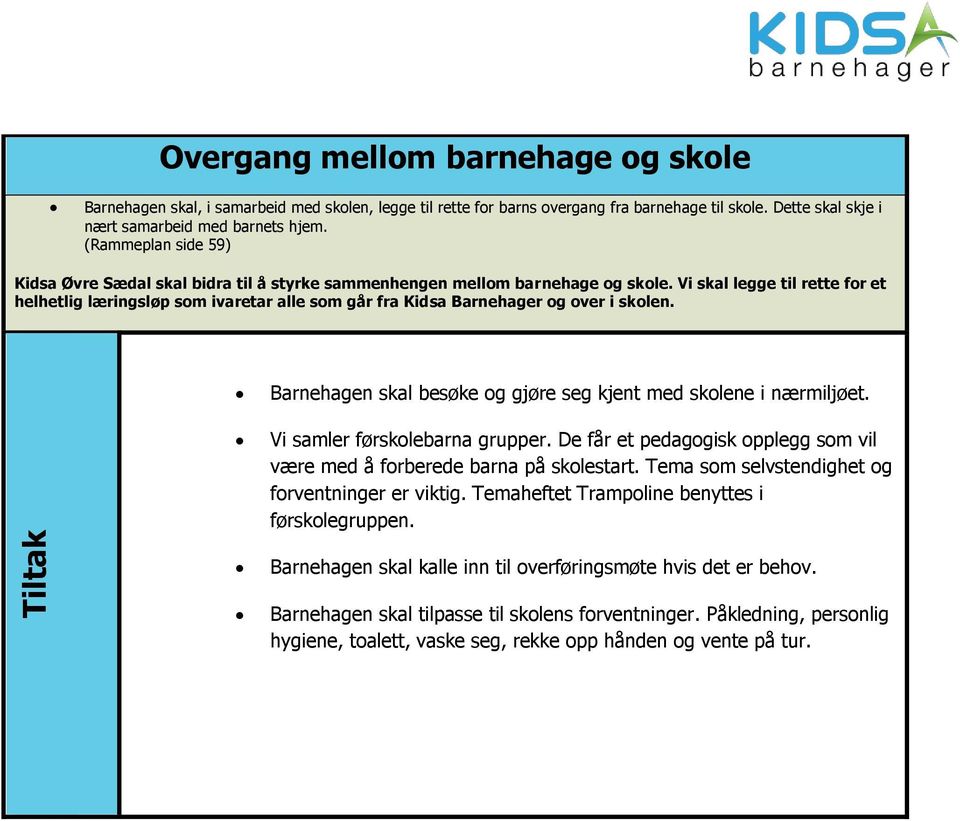 Vi skal legge til rette for et helhetlig læringsløp som ivaretar alle som går fra Kidsa Barnehager og over i skolen. Barnehagen skal besøke og gjøre seg kjent med skolene i nærmiljøet.