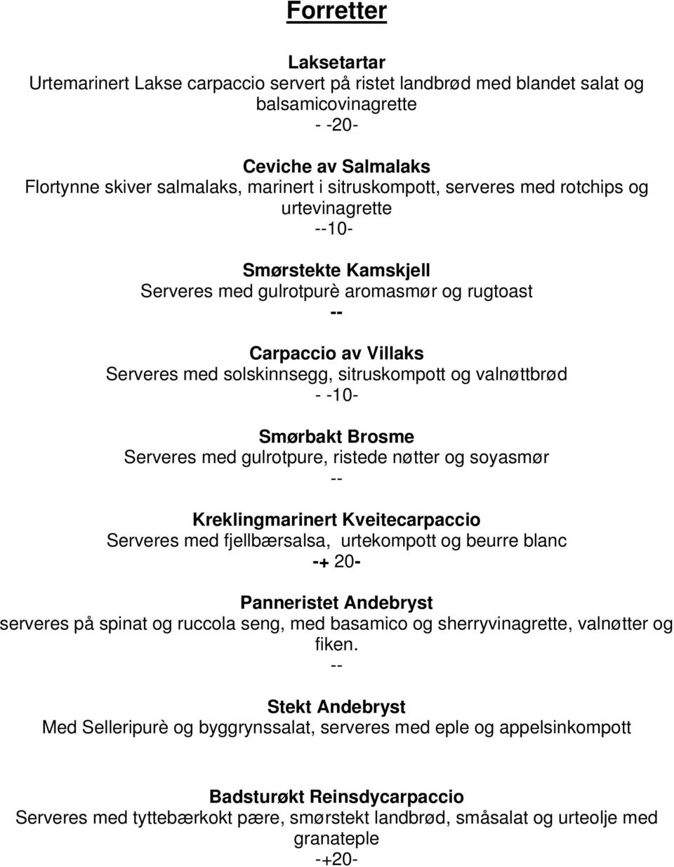 valnøttbrød - -10- Smørbakt Brosme Serveres med gulrotpure, ristede nøtter og soyasmør Kreklingmarinert Kveitecarpaccio Serveres med fjellbærsalsa, urtekompott og beurre blanc -+ 20- Panneristet