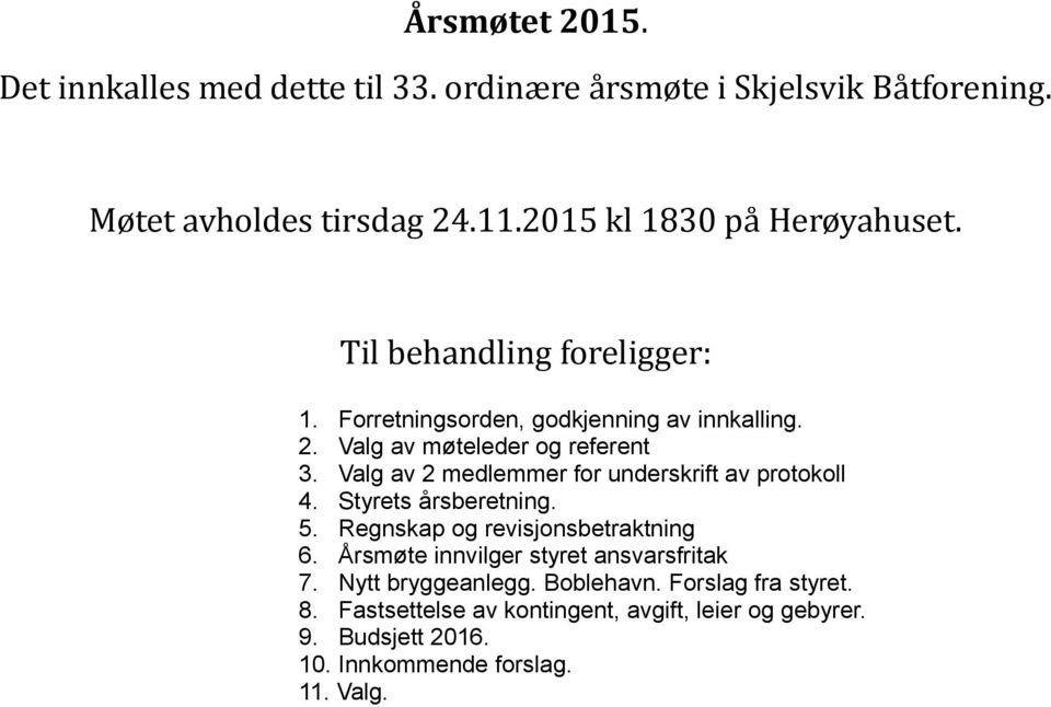 Valg av 2 medlemmer for underskrift av protokoll 4. Styrets årsberetning. 5. Regnskap og revisjonsbetraktning 6.