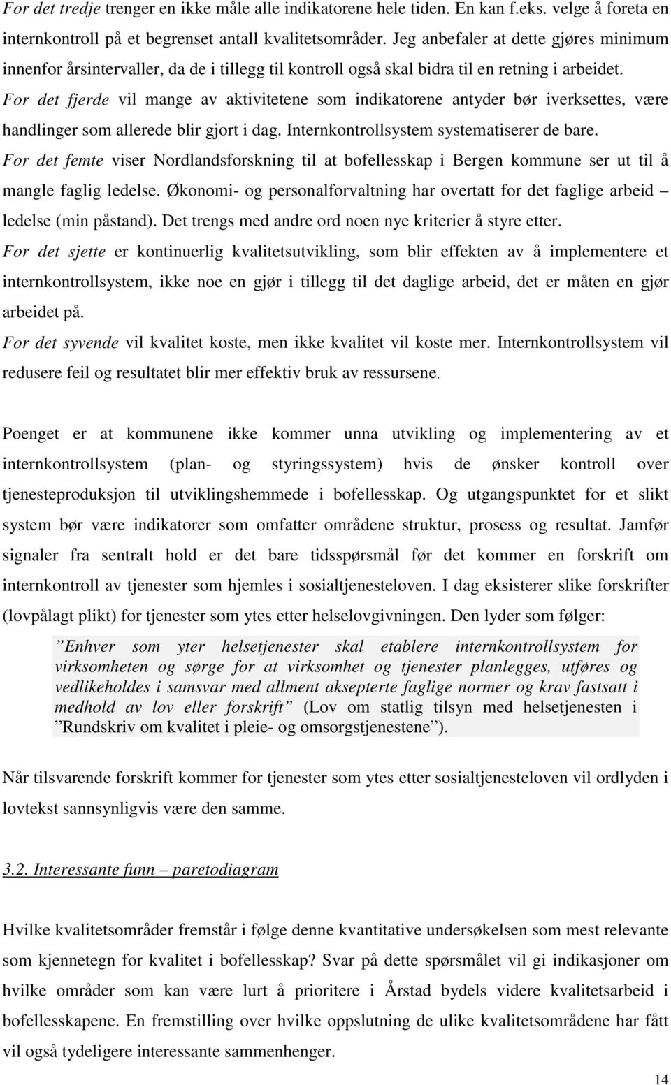 For det fjerde vil mange av aktivitetene som indikatorene antyder bør iverksettes, være handlinger som allerede blir gjort i dag. Internkontrollsystem systematiserer de bare.