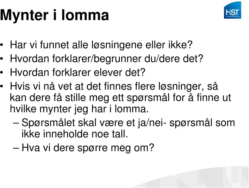 Hvis vi nå vet at det finnes flere løsninger, så kan dere få stille meg ett spørsmål for