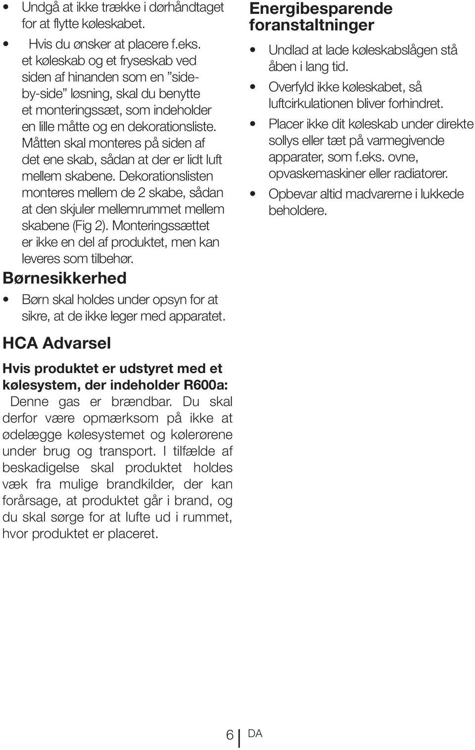 Måtten skal monteres på siden af det ene skab, sådan at der er lidt luft mellem skabene. Dekorationslisten monteres mellem de 2 skabe, sådan at den skjuler mellemrummet mellem skabene (Fig 2).