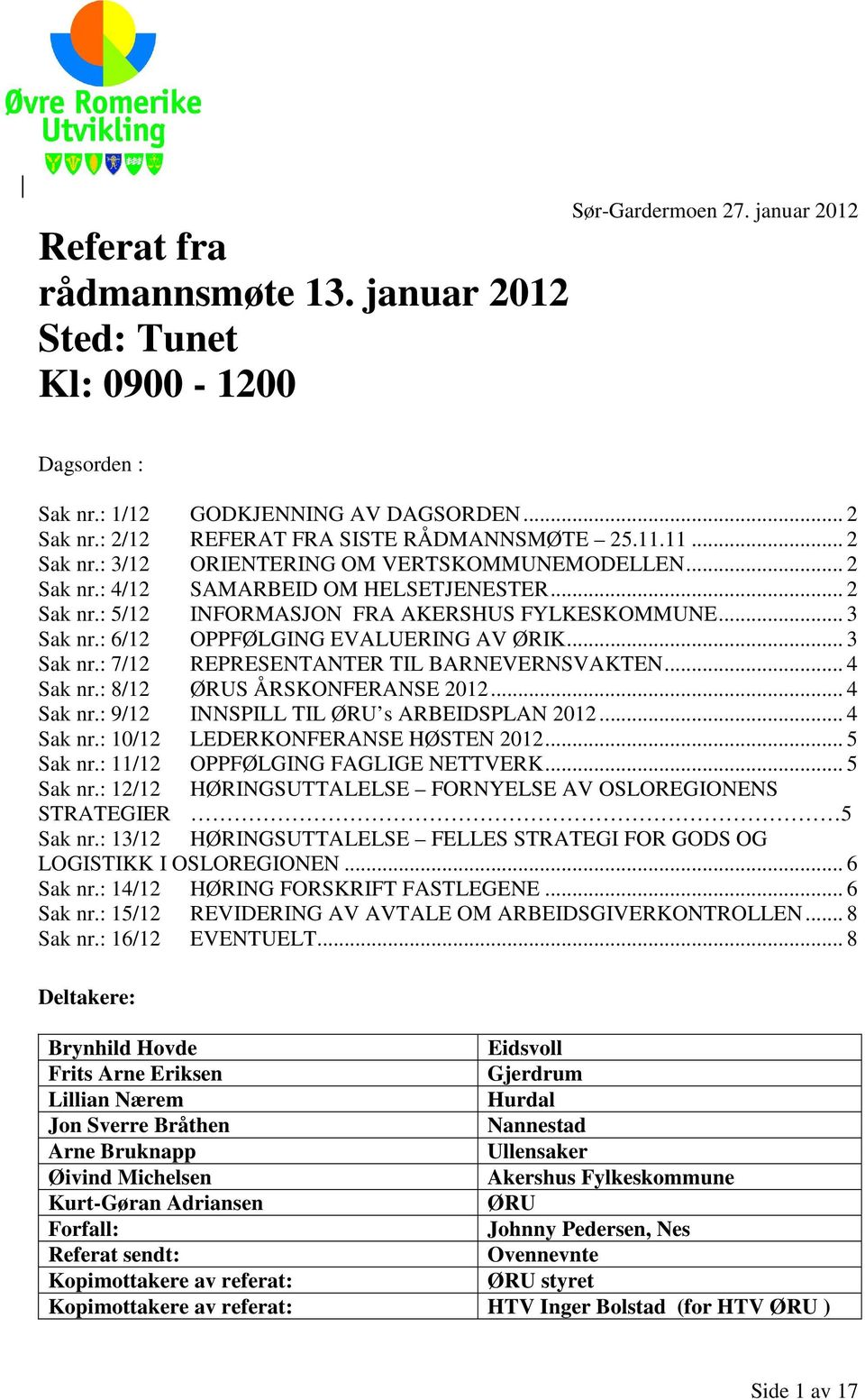 .. 3 Sak nr.: 6/12 OPPFØLGING EVALUERING AV ØRIK... 3 Sak nr.: 7/12 REPRESENTANTER TIL BARNEVERNSVAKTEN... 4 Sak nr.: 8/12 ØRUS ÅRSKONFERANSE 2012... 4 Sak nr.: 9/12 INNSPILL TIL ØRU s ARBEIDSPLAN 2012.