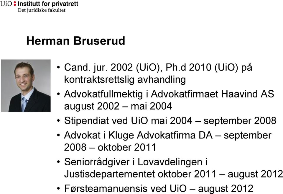 august 2002 mai 2004 Stipendiat ved UiO mai 2004 september 2008 Advokat i Kluge Advokatfirma