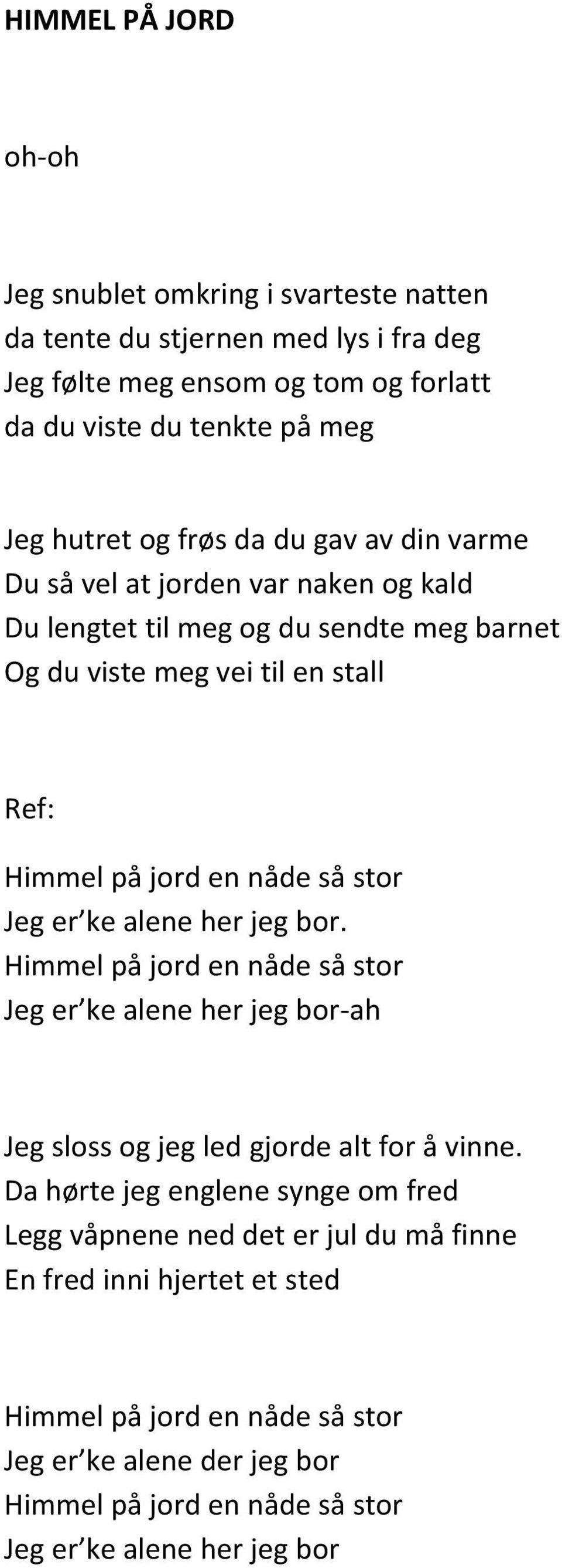 stor Jeg er ke alene her jeg bor. Himmel på jord en nåde så stor Jeg er ke alene her jeg bor-ah Jeg sloss og jeg led gjorde alt for å vinne.