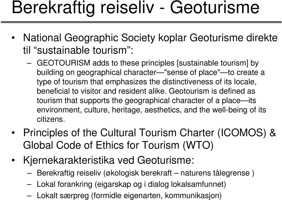 Geotourism is defined as tourism that supports the geographical character of a place its environment, culture, heritage, aesthetics, and the well-being of its citizens.