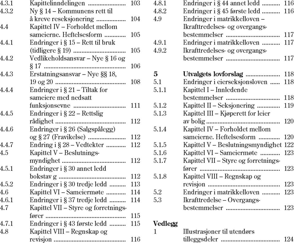 .. 112 4.4.6 Endringer i 26 (Salgspålegg) og 27 (Fravikelse)... 112 4.4.7 Endring i 28 Vedtekter... 112 4.5 Kapittel V Beslutningsmyndighet... 112 4.5.1 Endringer i 30 annet ledd bokstav g... 112 4.5.2 Endringer i 30 tredje ledd.