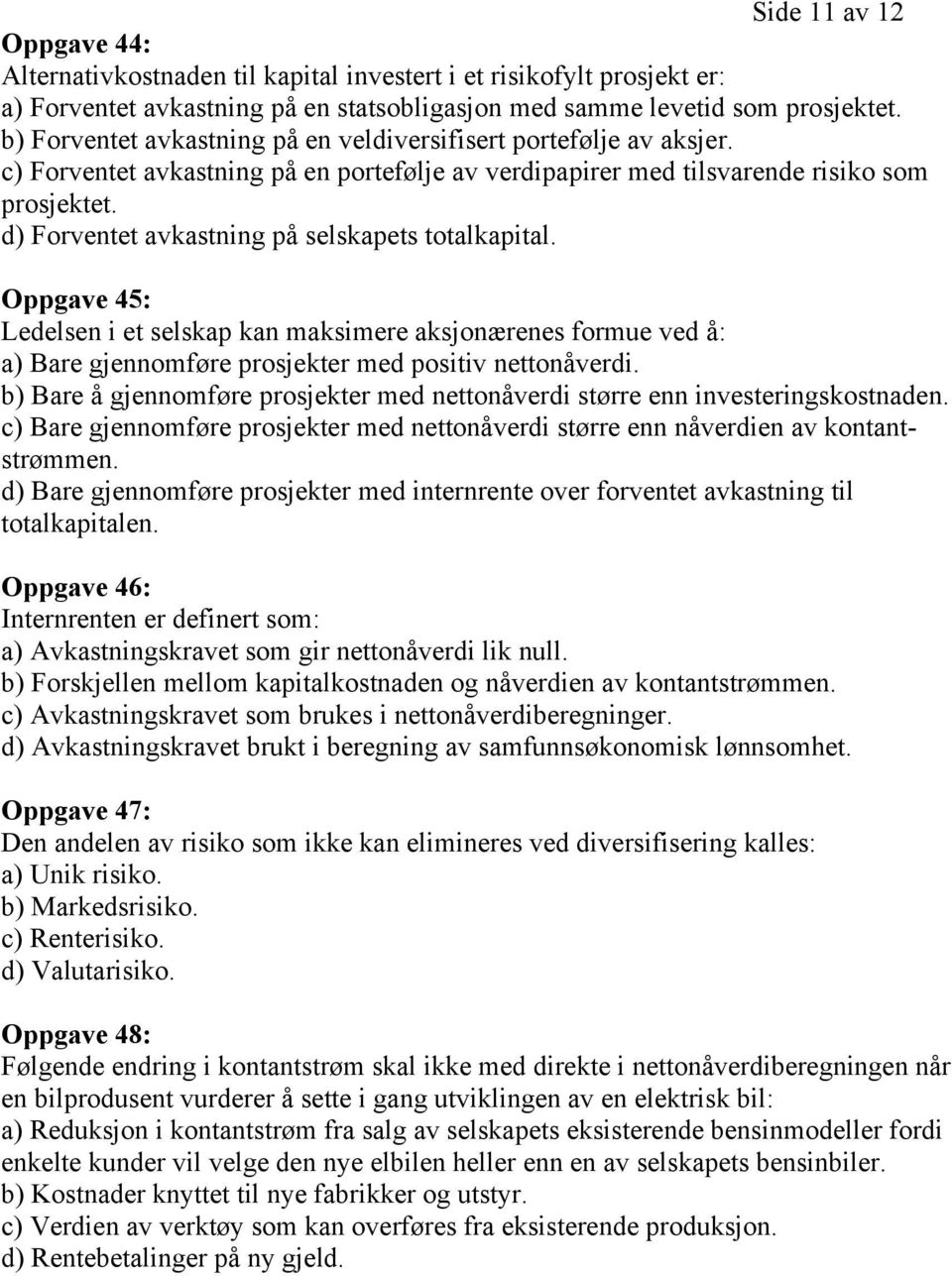 d) Forventet avkastning på selskapets totalkapital. Oppgave 45: Ledelsen i et selskap kan maksimere aksjonærenes formue ved å: a) Bare gjennomføre prosjekter med positiv nettonåverdi.