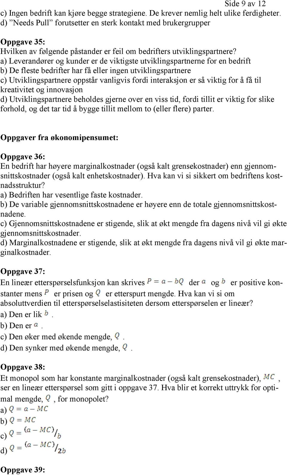 a) Leverandører og kunder er de viktigste utviklingspartnerne for en bedrift b) De fleste bedrifter har få eller ingen utviklingspartnere c) Utviklingspartnere oppstår vanligvis fordi interaksjon er