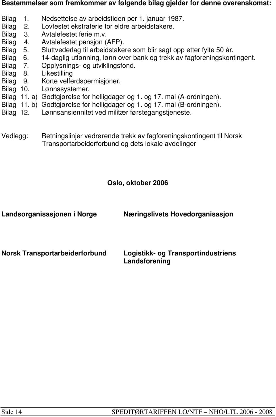 14-daglig utlønning, lønn over bank og trekk av fagforeningskontingent. Bilag 7. Opplysnings- og utviklingsfond. Bilag 8. Likestilling Bilag 9. Korte velferdspermisjoner. Bilag 10. Lønnssystemer.