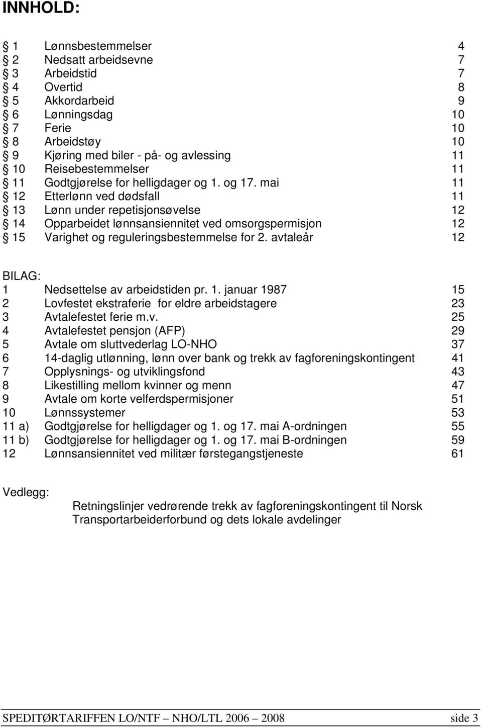 mai 11 12 Etterlønn ved dødsfall 11 13 Lønn under repetisjonsøvelse 12 14 Opparbeidet lønnsansiennitet ved omsorgspermisjon 12 15 Varighet og reguleringsbestemmelse for 2.