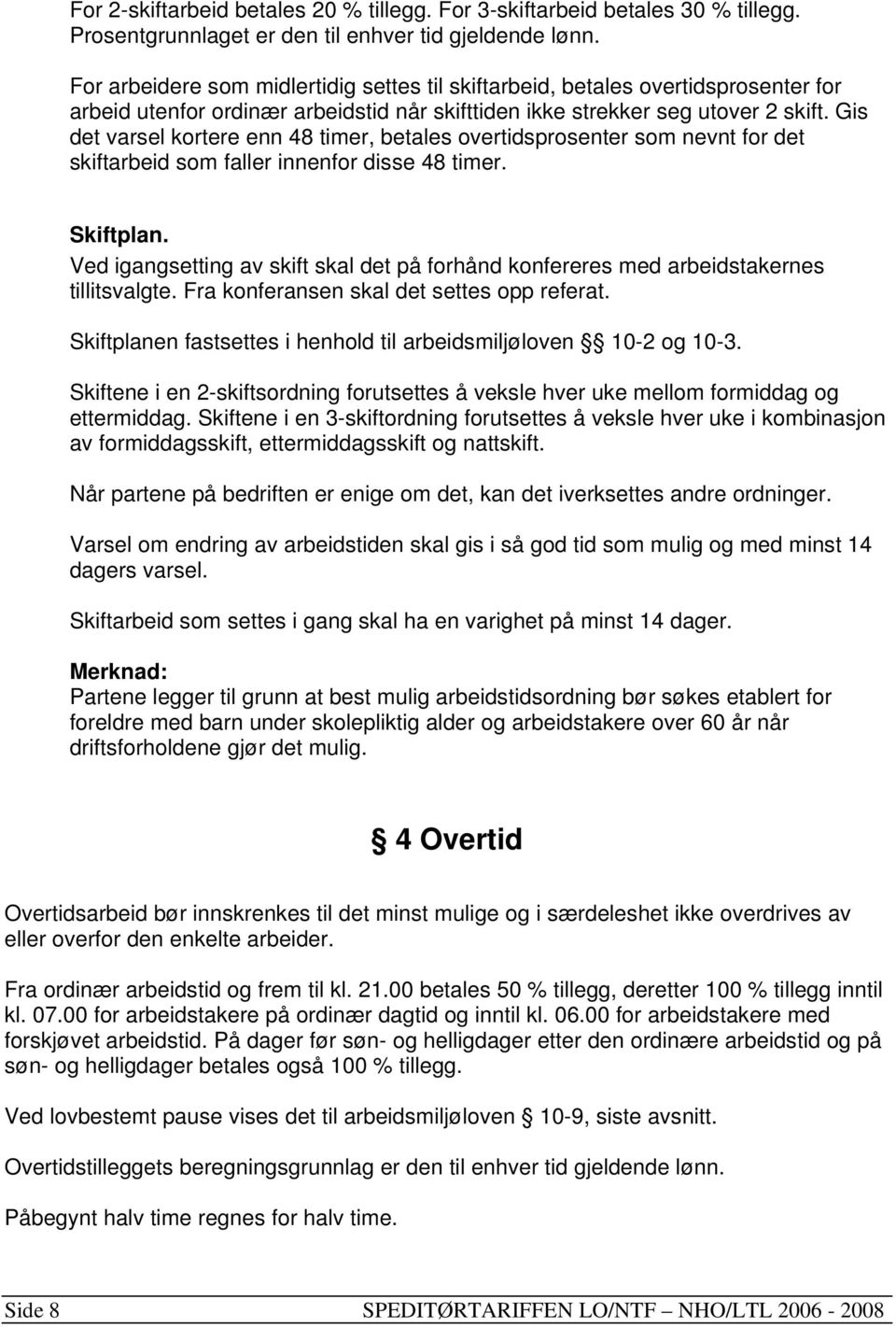 Gis det varsel kortere enn 48 timer, betales overtidsprosenter som nevnt for det skiftarbeid som faller innenfor disse 48 timer. Skiftplan.