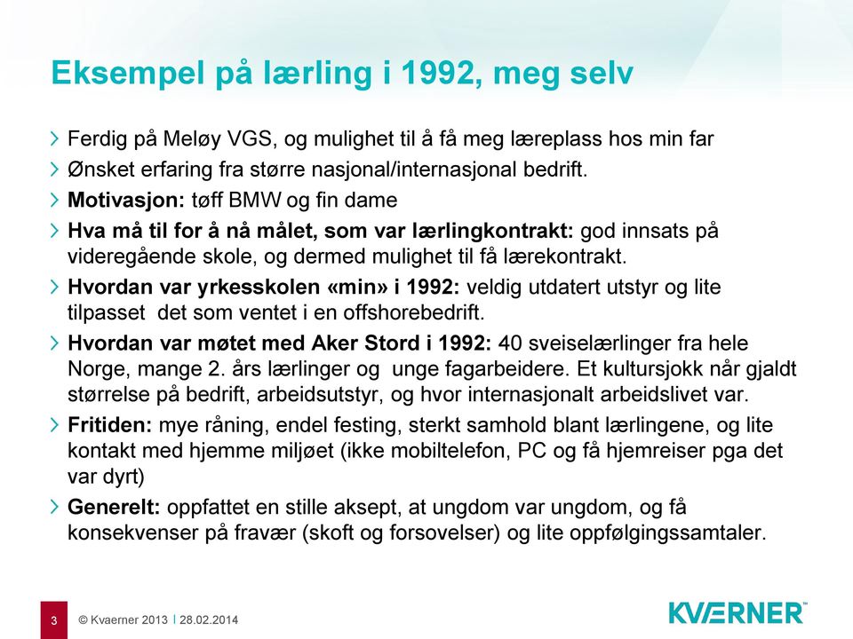 Hvordan var yrkesskolen «min» i 1992: veldig utdatert utstyr og lite tilpasset det som ventet i en offshorebedrift. Hvordan var møtet med Aker Stord i 1992: 40 sveiselærlinger fra hele Norge, mange 2.