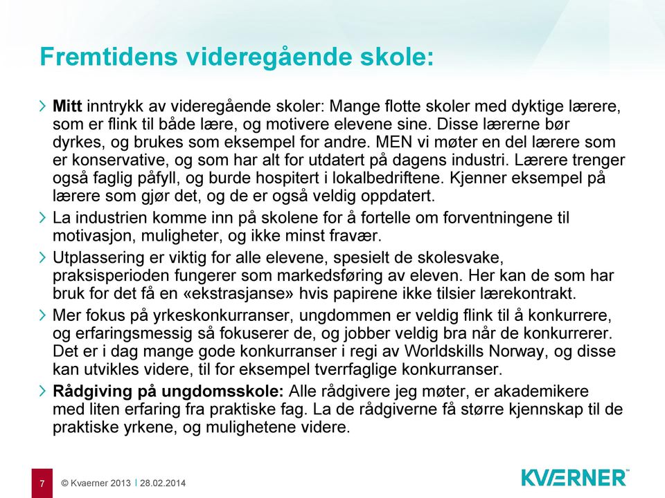 Lærere trenger også faglig påfyll, og burde hospitert i lokalbedriftene. Kjenner eksempel på lærere som gjør det, og de er også veldig oppdatert.