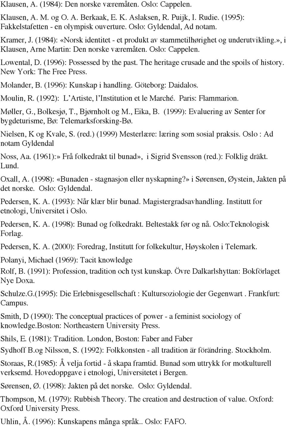 (1996): Possessed by the past. The heritage crusade and the spoils of history. New York: The Free Press. Molander, B. (1996): Kunskap i handling. Göteborg: Daidalos. Moulin, R.