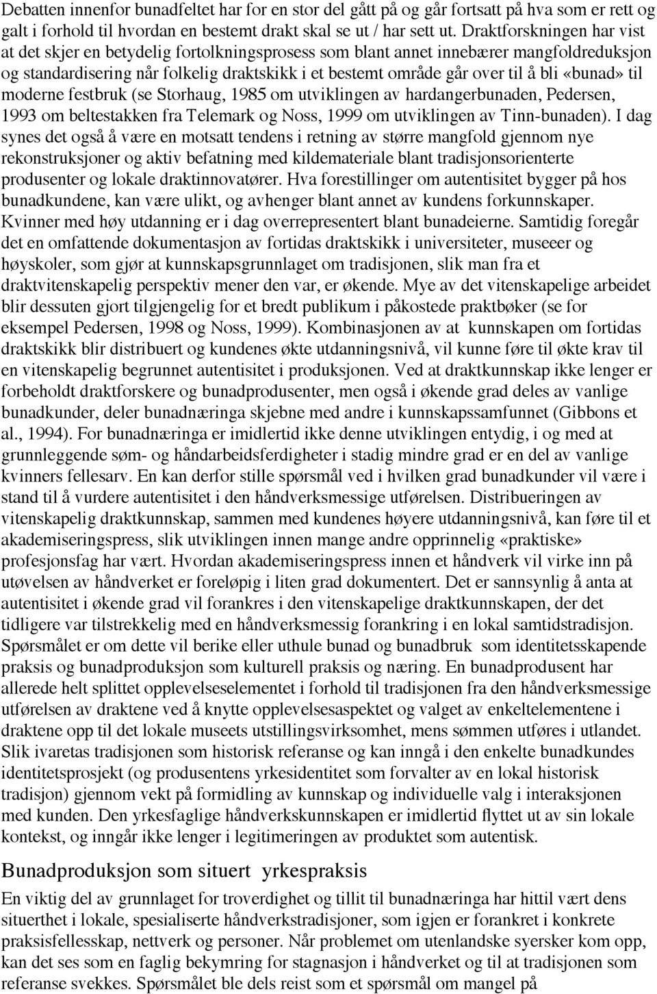 «bunad» til moderne festbruk (se Storhaug, 1985 om utviklingen av hardangerbunaden, Pedersen, 1993 om beltestakken fra Telemark og Noss, 1999 om utviklingen av Tinn-bunaden).
