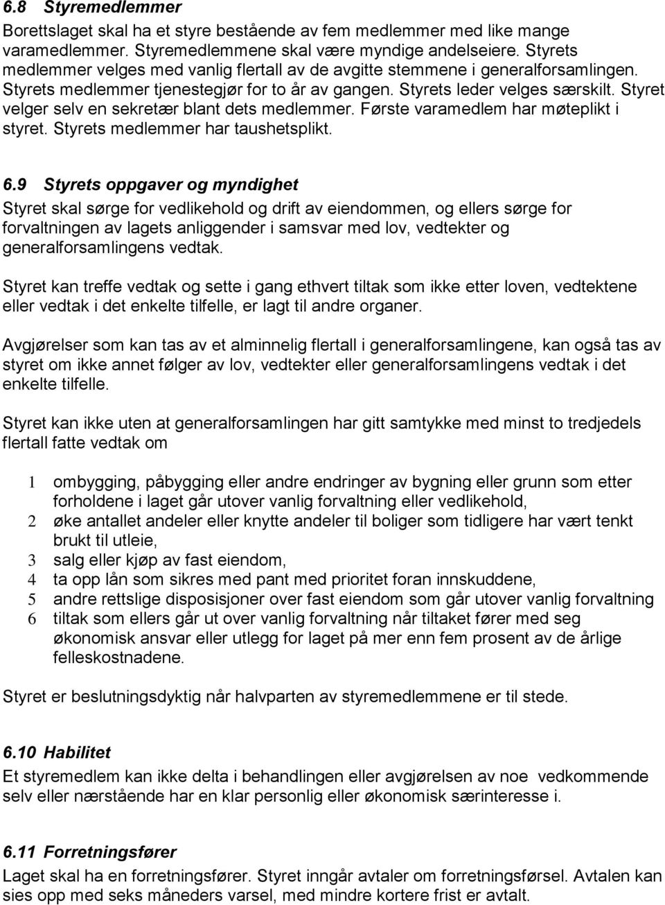 Styret velger selv en sekretær blant dets medlemmer. Første varamedlem har møteplikt i styret. Styrets medlemmer har taushetsplikt. 6.