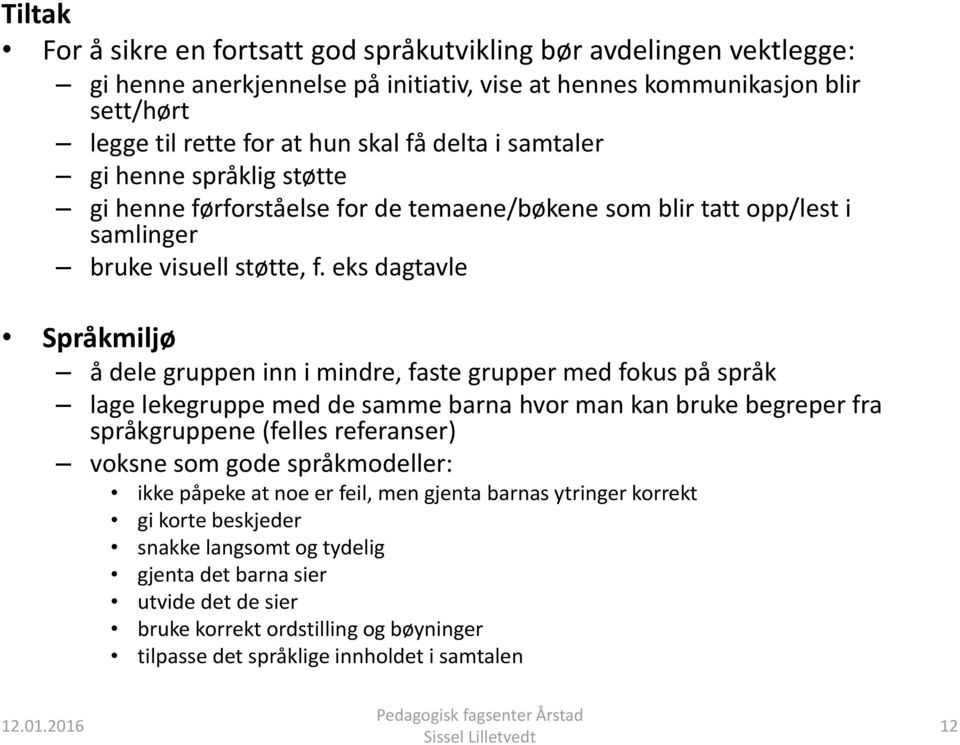 eks dagtavle Språkmiljø å dele gruppen inn i mindre, faste grupper med fokus på språk lage lekegruppe med de samme barna hvor man kan bruke begreper fra språkgruppene (felles referanser) voksne som