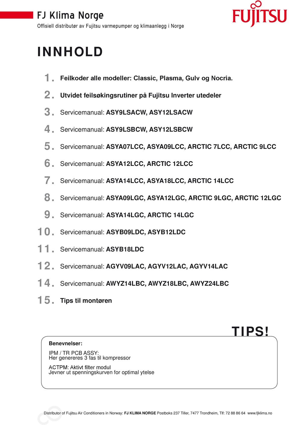 Servicemanual: ASYALCC, ARCTIC LCC Servicemanual: ASYALCC, ASYA8LCC, ARCTIC LCC Servicemanual: ASYA09LGC, ASYALGC, ARCTIC 9LGC, ARCTIC LGC Servicemanual: ASYALGC, ARCTIC LGC Servicemanual: ASYB09LDC,